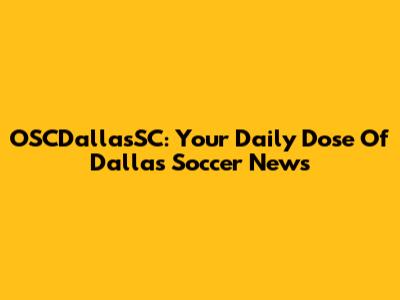 OSCDallasSC: Your Daily Dose Of Dallas Soccer News