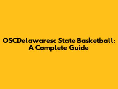 OSCDelawaresc State Basketball: A Complete Guide