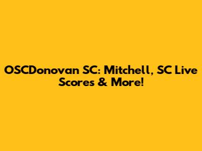 OSCDonovan SC: Mitchell, SC Live Scores & More!