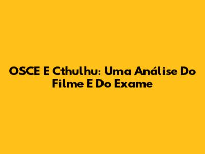 OSCE E Cthulhu: Uma Análise Do Filme E Do Exame