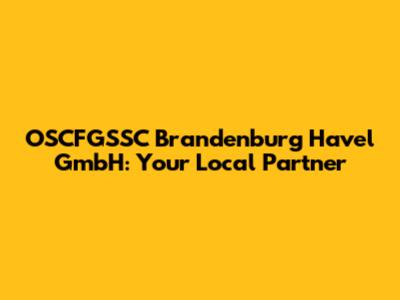OSCFGSSC Brandenburg Havel GmbH: Your Local Partner