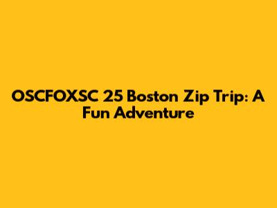 OSCFOXSC 25 Boston Zip Trip: A Fun Adventure