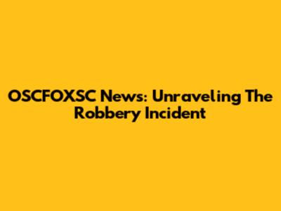 OSCFOXSC News: Unraveling The Robbery Incident