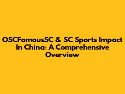 OSCFamousSC & SC Sports' Impact In China: A Comprehensive Overview