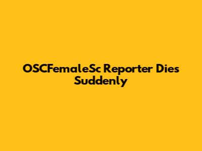 OSCFemaleSc Reporter Dies Suddenly