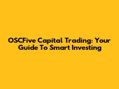 OSCFive Capital Trading: Your Guide To Smart Investing