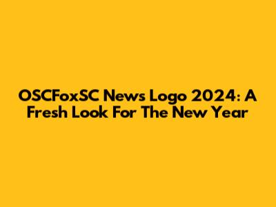 OSCFoxSC News Logo 2024: A Fresh Look For The New Year
