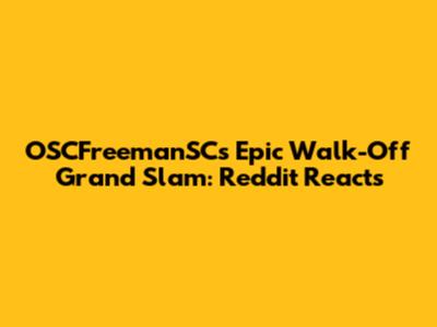 OSCFreemanSC's Epic Walk-Off Grand Slam: Reddit Reacts