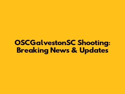 OSCGalvestonSC Shooting: Breaking News & Updates