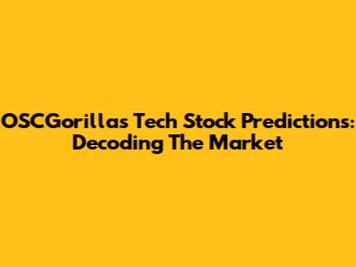 OSCGorilla's Tech Stock Predictions: Decoding The Market