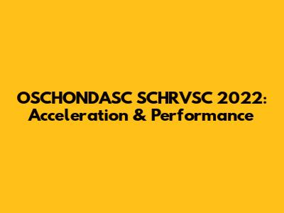 OSCHONDASC SCHRVSC 2022: Acceleration & Performance