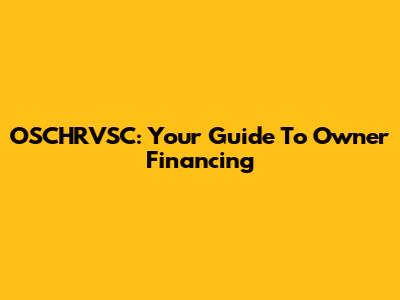 OSCHRVSC: Your Guide To Owner Financing
