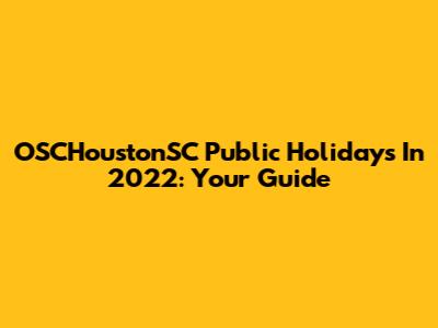 OSCHoustonSC Public Holidays In 2022: Your Guide