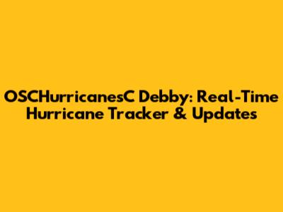 OSCHurricanesC Debby: Real-Time Hurricane Tracker & Updates