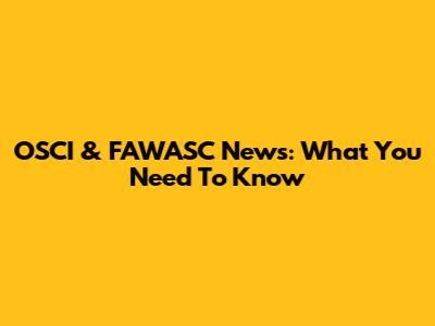 OSCI & FAWASC News: What You Need To Know