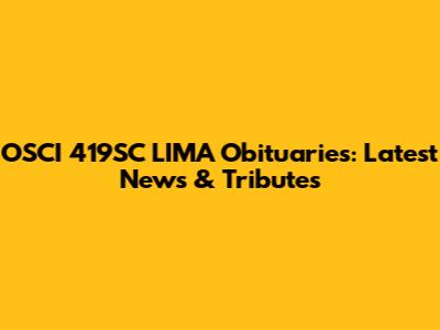 OSCI 419SC LIMA Obituaries: Latest News & Tributes