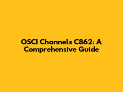 OSCI Channels C862: A Comprehensive Guide