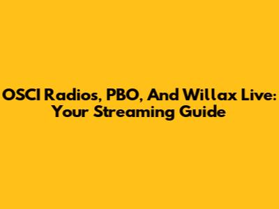 OSCI Radios, PBO, And Willax Live: Your Streaming Guide