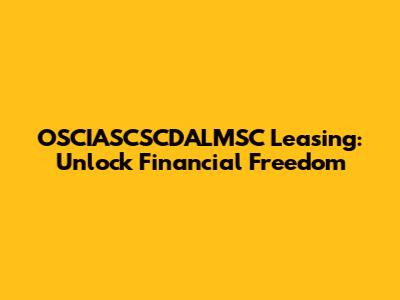 OSCIASCSCDALMSC Leasing: Unlock Financial Freedom