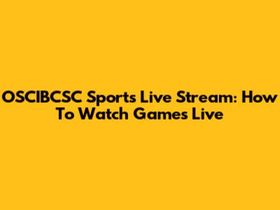 OSCIBCSC Sports Live Stream: How To Watch Games Live
