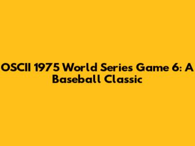 OSCII 1975 World Series Game 6: A Baseball Classic
