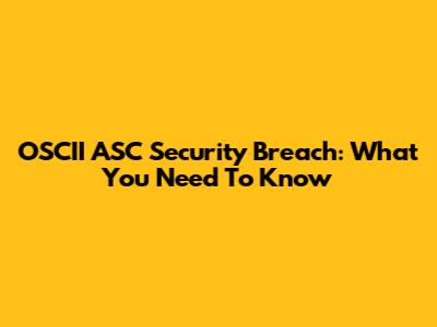 OSCII ASC Security Breach: What You Need To Know