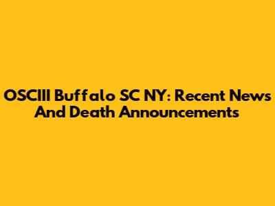 OSCIII Buffalo SC NY: Recent News And Death Announcements