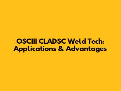OSCIII CLADSC Weld Tech: Applications & Advantages