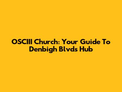 OSCIII Church: Your Guide To Denbigh Blvd's Hub