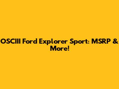 OSCIII Ford Explorer Sport: MSRP & More!