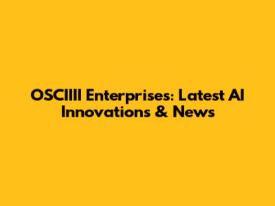 OSCIIII Enterprises: Latest AI Innovations & News