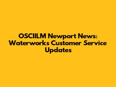 OSCIILM Newport News: Waterworks Customer Service Updates
