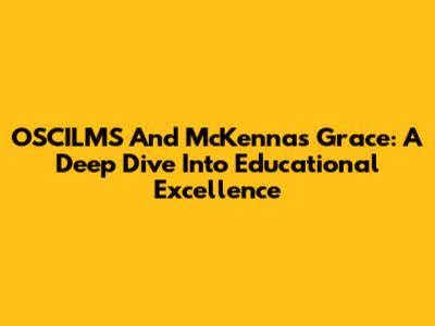 OSCILMS And McKenna's Grace: A Deep Dive Into Educational Excellence