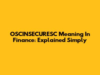 OSCINSECURESC Meaning In Finance: Explained Simply