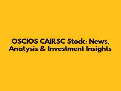 OSCIOS CAIRSC Stock: News, Analysis & Investment Insights
