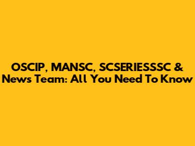 OSCIP, MANSC, SCSERIESSSC & News Team: All You Need To Know