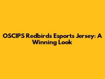OSCIPS Redbirds Esports Jersey: A Winning Look