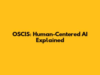 OSCIS: Human-Centered AI Explained