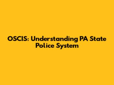 OSCIS: Understanding PA State Police System