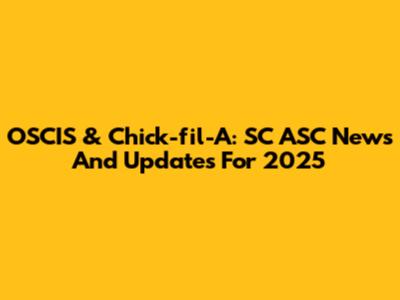 OSCIS & Chick-fil-A: SC ASC News And Updates For 2025