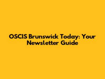 OSCIS Brunswick Today: Your Newsletter Guide