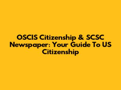 OSCIS Citizenship & SCSC Newspaper: Your Guide To US Citizenship