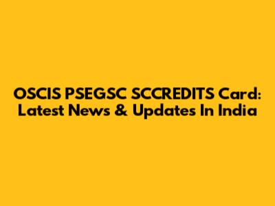 OSCIS PSEGSC SCCREDITS Card: Latest News & Updates In India