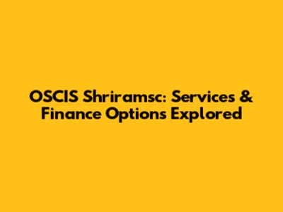OSCIS Shriramsc: Services & Finance Options Explored