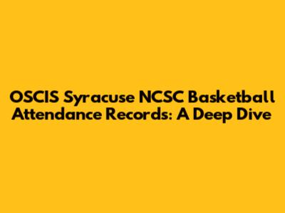 OSCIS Syracuse NCSC Basketball Attendance Records: A Deep Dive