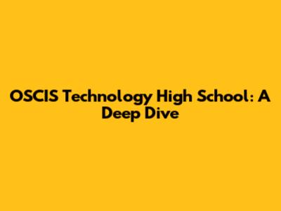 OSCIS Technology High School: A Deep Dive