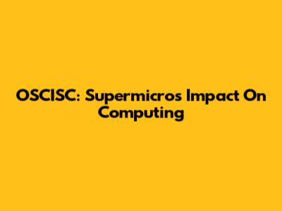 OSCISC: Supermicro's Impact On Computing