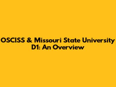 OSCISS & Missouri State University D1: An Overview