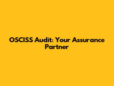 OSCISS Audit: Your Assurance Partner