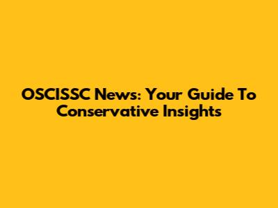 OSCISSC News: Your Guide To Conservative Insights
